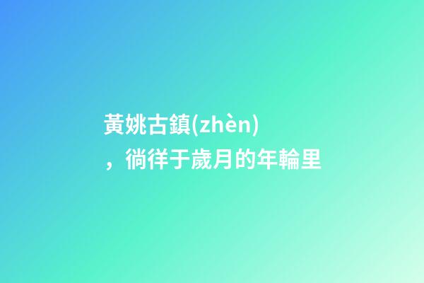 黃姚古鎮(zhèn)，徜徉于歲月的年輪里